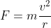 F=m\frac{v^{2}}{r}