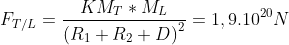 F_{T/L}=\frac{KM_{T}\ast M_{L}}{\left( R_{1}+R_{2}+D\right) ^{2}}=1,9.10^{20}N