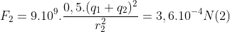 F_2=9.10^9.\frac{0,5.(q_1+q_2)^2}{r_2^2}=3,6.10^-^4N (2)