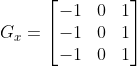 G_{x}=\begin{bmatrix} -1 & 0 & 1\ -1 & 0 & 1\ -1 & 0 & 1 \end{bmatrix}