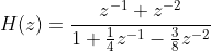 H(z) = \frac{z^{-1} + z^{-2}}{1 + \frac{1}{4}z^{-1} - \frac{3}{8}z^{-2}}