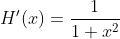 H^{\prime}(x)=\frac{1}{1+x^{2}}