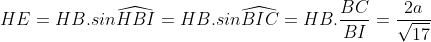 HE=HB.sin\widehat{HBI}=HB.sin\widehat{BIC}=HB.\frac{BC}{BI}=\frac{2a}{\sqrt{17}}