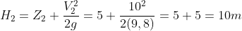 H_2 = Z_2 + \dfrac{V^2_2}{2g} = 5 + \dfrac{10^2}{2(9,8)} = 5 + 5 = 10m