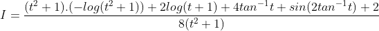 I = \frac{(t^{2}+1).(-log(t^{2}+1))+2log(t+1)+4tan^{-1}t+sin(2tan^{-1}t)+2}{8(t^{2}+1)}