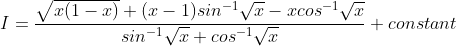 I = \frac{\sqrt{x(1-x)}+(x-1)sin^{-1}\sqrt{x}-xcos^{-1}\sqrt{x}}{sin^{-1}\sqrt{x}+cos^{-1}\sqrt{x}} + constant