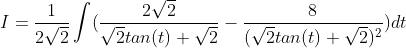I = \frac{1}{2\sqrt{2}}\int (\frac{2\sqrt{2}}{\sqrt{2}tan(t)+\sqrt{2}}-\frac{8}{(\sqrt{2}tan(t)+\sqrt{2})^{2}})dt