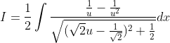 I = \frac{1}{2}\int \frac{\frac{1}{u}-\frac{1}{u^{2}}}{\sqrt{(\sqrt{2}u-\frac{1}{\sqrt{2}})^{2}+\frac{1}{2}}}dx
