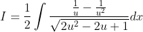 I = \frac{1}{2}\int \frac{\frac{1}{u}-\frac{1}{u^{2}}}{\sqrt{2u^{2}-2u+1}}dx