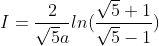 I = \frac{2}{\sqrt{5}a}ln(\frac{\sqrt{5}+1}{\sqrt{5}-1})