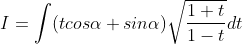 I = \int (tcos\alpha +sin\alpha )\sqrt{\frac{1+t}{1-t}} dt
