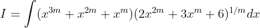 I = \int (x^{3m}+x^{2m}+x^{m})(2x^{2m}+3x^{m}+6)^{1/m}dx