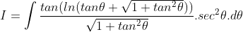 I = \int \frac{ tan(ln(tan\theta +\sqrt{1+tan^{2}\theta }))}{\sqrt{1+tan^{2}\theta }}.sec^{2}\theta .d\theta