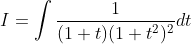 I = \int \frac{1}{(1+t)(1+t^{2})^{2}}dt