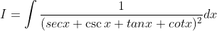 I = \int \frac{1}{(secx+\csc x+tanx+cotx)^{2}}dx