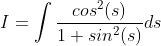 I = \int \frac{cos^{2}(s)}{1+sin^{2}(s)}ds