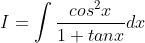 I = \int \frac{cos^{2}x}{1+tanx}dx