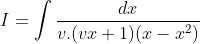 I = \int \frac{dx}{v.(vx+1)(x-x^{2})}