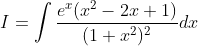 I = \int \frac{e^{x}(x^{2}-2x+1)}{(1+x^{2})^{2}}dx