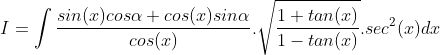 I = \int \frac{sin(x)cos\alpha+cos(x)sin\alpha }{cos(x)}.\sqrt{\frac{1+tan(x)}{1-tan(x)}}.sec^{2}(x)dx