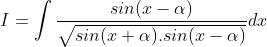 I = \int {\frac{sin(x-\alpha )}{\sqrt{sin(x+\alpha).sin(x-\alpha )}}}dx
