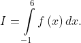 I = \int\limits_{ - 1}^6 {f\left( x \right)dx} .