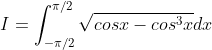 I = \int_{-\pi /2}^{\pi /2}\sqrt{cosx-cos^{3}x} dx