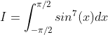 I = \int_{-\pi /2}^{\pi /2}sin^{7}(x)dx