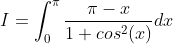 I = \int_{0}^{\pi }\frac{\pi -x}{1+cos^{2}(x)}dx