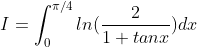 I = \int_{0}^{\pi /4}ln(\frac{2}{1+tanx})dx