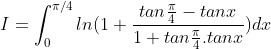 I = \int_{0}^{\pi /4}ln(1+\frac{tan\frac{\pi }{4}-tanx}{1+tan\frac{\pi }{4}.tanx})dx