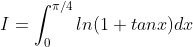 I = \int_{0}^{\pi /4}ln(1+tanx)dx