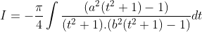 I = -\frac{\pi}{4}\int\frac{(a^{2}(t^{2}+1)-1)}{(t^{2}+1).(b^{2}(t^{2}+1)-1)}dt