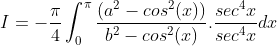 I = -\frac{\pi}{4}\int_{0}^{\pi}\frac{(a^{2}-cos^{2}(x))}{b^{2}-cos^{2}(x)}.\frac{sec^{4}x}{sec^{4}x}dx