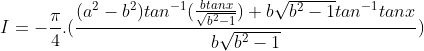 I = -\frac{\pi}{4}.(\frac{(a^{2}-b^{2})tan^{-1}(\frac{btanx}{\sqrt{b^{2}-1}})+b\sqrt{b^{2}-1}tan^{-1}tanx}{b\sqrt{b^{2}-1}})