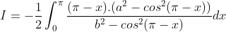 I = -\frac{1}{2}\int_{0}^{\pi}\frac{(\pi -x).(a^{2}-cos^{2}(\pi -x))}{b^{2}-cos^{2}(\pi -x)}dx
