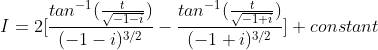 I = 2[\frac{tan^{-1}(\frac{t}{\sqrt{-1-i}})}{(-1-i)^{3/2}}-\frac{tan^{-1}(\frac{t}{\sqrt{-1+i}})}{(-1+i)^{3/2}}] + constant