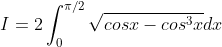 I = 2\int_{0}^{\pi /2}\sqrt{cosx-cos^{3}x} dx