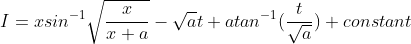 I = xsin^{-1}\sqrt{\frac{x}{x+a}}-\sqrt{a}t +atan^{-1}(\frac{t}{\sqrt{a}}) +constant