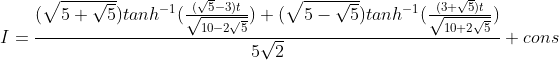 I =\frac{ (\sqrt{5+\sqrt{5}})tanh^{-1}(\frac{(\sqrt{5}-3)t}{\sqrt{10-2\sqrt{5}}})+(\sqrt{5-\sqrt{5}})tanh^{-1}(\frac{(3+\sqrt{5})t}{\sqrt{10+2\sqrt{5}}})}{5\sqrt{2}}+cons