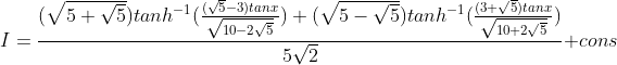 I =\frac{ (\sqrt{5+\sqrt{5}})tanh^{-1}(\frac{(\sqrt{5}-3)tanx}{\sqrt{10-2\sqrt{5}}})+(\sqrt{5-\sqrt{5}})tanh^{-1}(\frac{(3+\sqrt{5})tanx}{\sqrt{10+2\sqrt{5}}})}{5\sqrt{2}}+cons