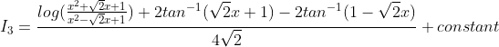 I _{3}= \frac{log(\frac{x^{2}+\sqrt{2}x+1}{x^{2}-\sqrt{2}x+1})+2tan^{-1}(\sqrt{2}x+1)-2tan^{-1}(1-\sqrt{2}x)}{4\sqrt{2}}+constant