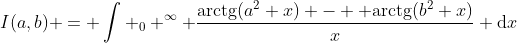 I(a,b) = \int _0 ^\infty \frac{\mathrm{arctg}(a^2 x) -  \mathrm{arctg}(b^2 x)}{x} \mathrm{d}x