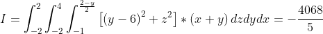 I=\int_{-2}^{2}\int_{-2}^{4}\int_{-1}^{\frac{2-y}{2}}\left [ \left ( y-6 \right )^{2}+z^{2} \right ]*\left ( x+y \right )dzdydx=-\frac{4068}{5}