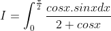 I=\int_{0}^{\frac{\pi}{2}}\frac{cosx.sinxdx}{2+cosx}