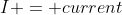 I = current; in ; Amps