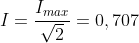I=\frac{I_{max}}{\sqrt{2}}=0,707\textup{ }I_{max}