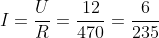 I=\frac{U}{R}=\frac{12}{470}=\frac{6}{235}