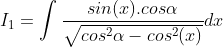 I_{1} = \int \frac{sin(x).cos\alpha }{\sqrt{cos^{2}\alpha -cos^{2}(x)}}dx