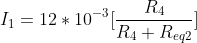I_{1}=12*10^{-3}[\frac{R_{4}}{R_{4}+R_{eq2}}]